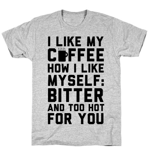I Like My Coffee How I Like Myself T-Shirt
