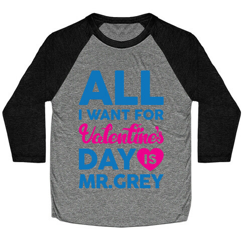 All I Want For Valentine's Day Is Mr. Grey Baseball Tee