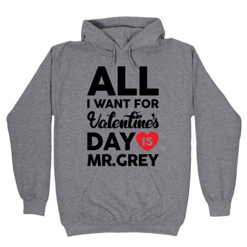 All I Want For Valentine's Day Is Mr. Grey Hooded Sweatshirt