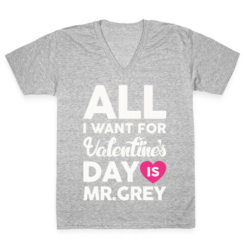 All I Want For Valentine's Day Is Mr. Grey V-Neck Tee Shirt