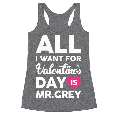 All I Want For Valentine's Day Is Mr. Grey Racerback Tank Top