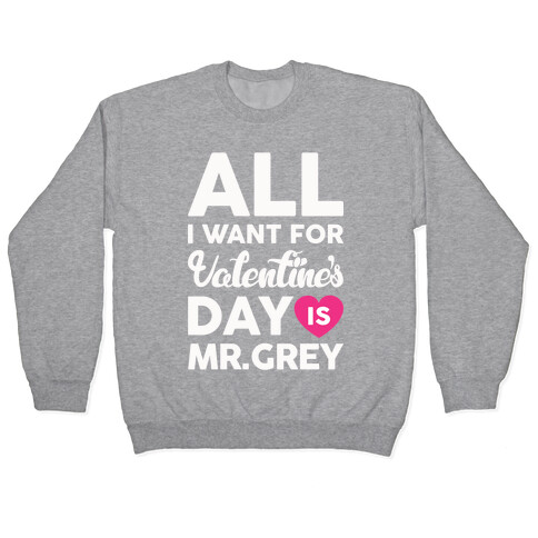 All I Want For Valentine's Day Is Mr. Grey Pullover