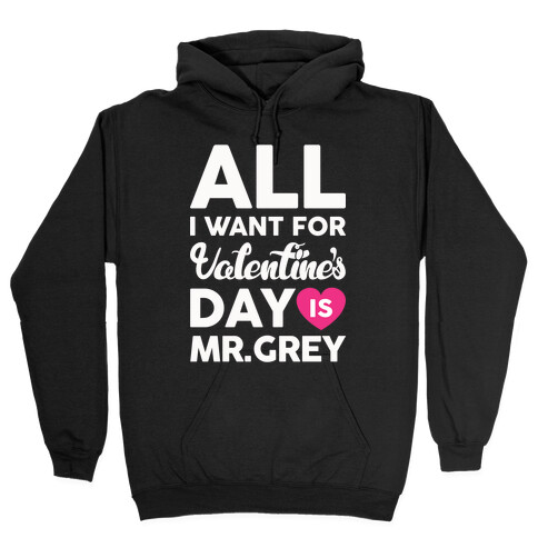 All I Want For Valentine's Day Is Mr. Grey Hooded Sweatshirt