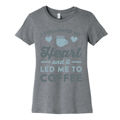 I Followed My Heart And It Led Me To Coffee Womens T-Shirt