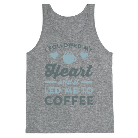 I Followed My Heart And It Led Me To Coffee Tank Top