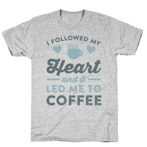 I Followed My Heart And It Led Me To Coffee T-Shirt