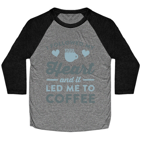 I Followed My Heart And It Led Me To Coffee Baseball Tee