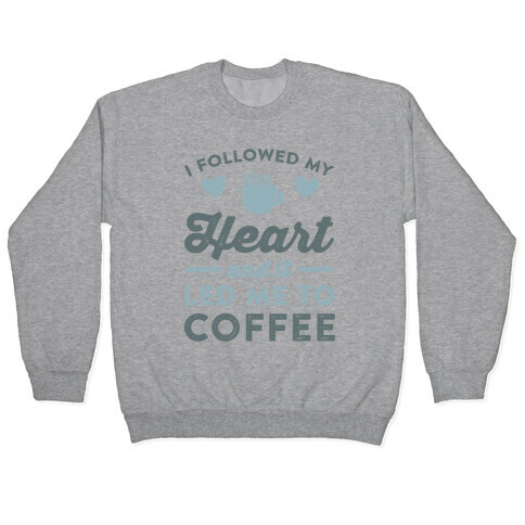 I Followed My Heart And It Led Me To Coffee Pullover