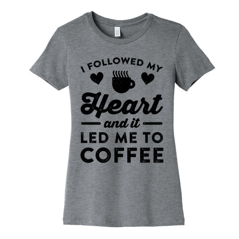 I Followed My Heart And It Led Me To Coffee Womens T-Shirt