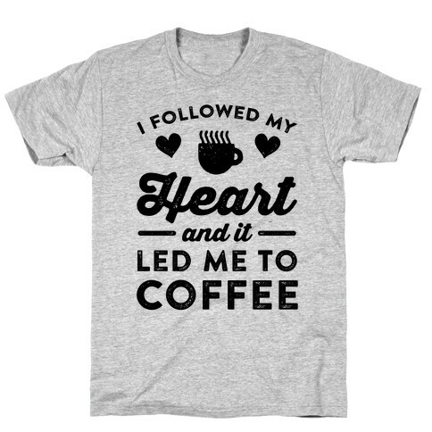 I Followed My Heart And It Led Me To Coffee T-Shirt