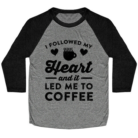 I Followed My Heart And It Led Me To Coffee Baseball Tee