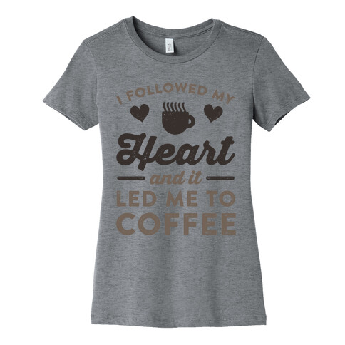 I Followed My Heart And It Led Me To Coffee Womens T-Shirt