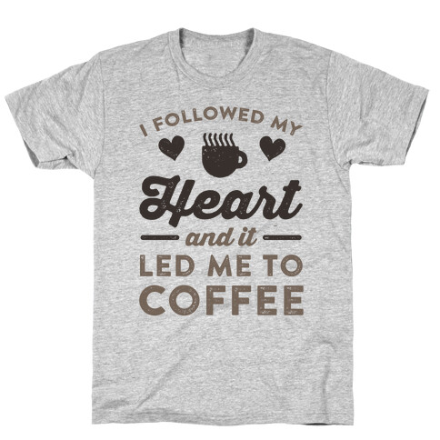 I Followed My Heart And It Led Me To Coffee T-Shirt