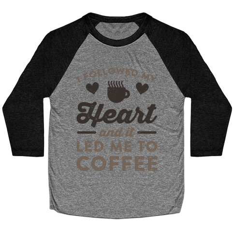 I Followed My Heart And It Led Me To Coffee Baseball Tee