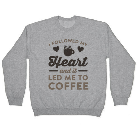 I Followed My Heart And It Led Me To Coffee Pullover