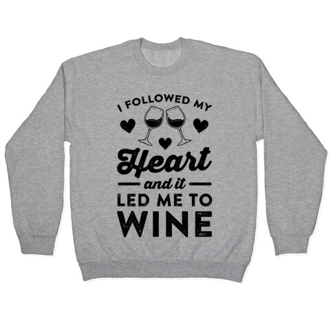 I Followed My Heart And It Led Me To Wine Pullover