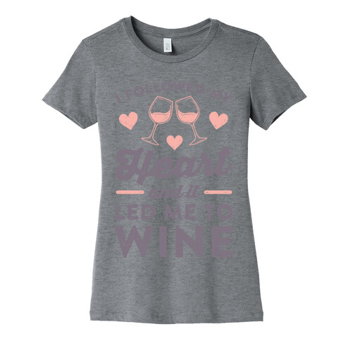 I Followed My Heart And It Led Me To Wine Womens T-Shirt