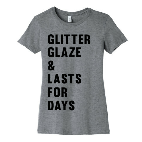 Glitter Glaze & Lasts For Days Womens T-Shirt