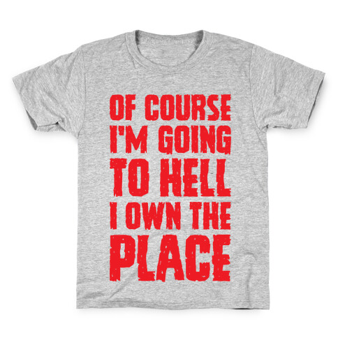 Of Course I'm Going To Hell I Own The Place Kids T-Shirt