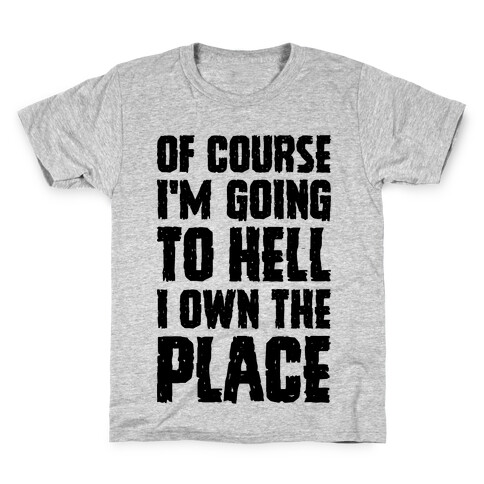 Of Course I'm Going To Hell I Own The Place Kids T-Shirt