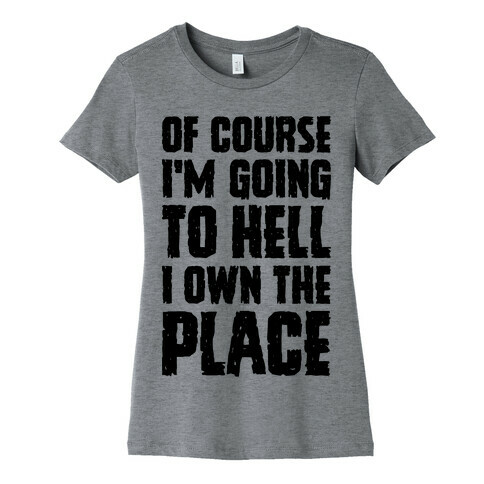 Of Course I'm Going To Hell I Own The Place Womens T-Shirt