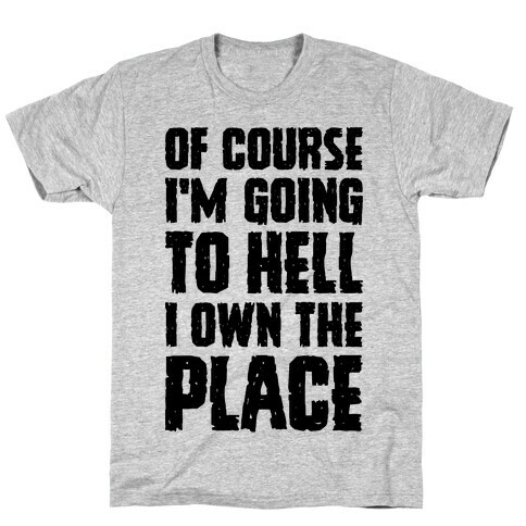 Of Course I'm Going To Hell I Own The Place T-Shirt