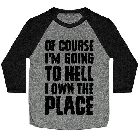 Of Course I'm Going To Hell I Own The Place Baseball Tee