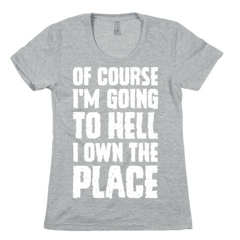 Of Course I'm Going To Hell I Own The Place Womens T-Shirt