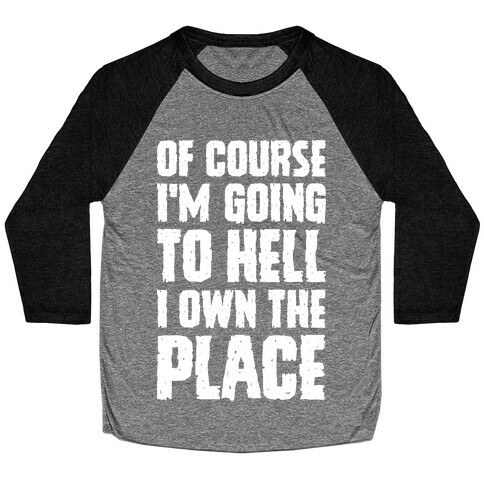 Of Course I'm Going To Hell I Own The Place Baseball Tee