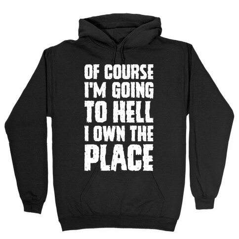 Of Course I'm Going To Hell I Own The Place Hooded Sweatshirt