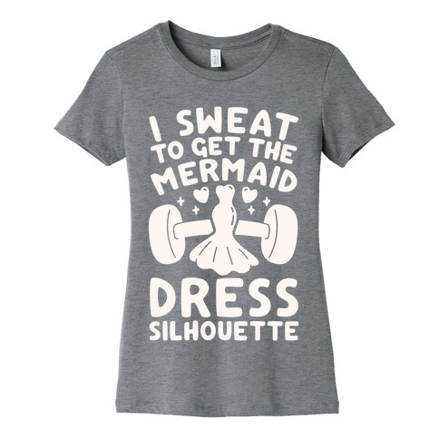 I Sweat To Get The Mermaid Dress Silhouette Womens T-Shirt