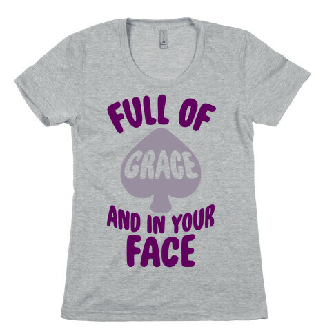 Full Of Grace And In Your Face Womens T-Shirt