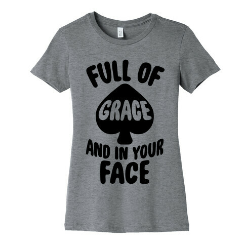 Full Of Grace And In Your Face Womens T-Shirt