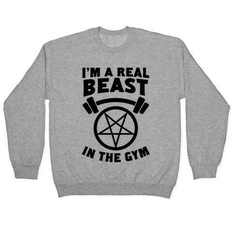 I'm a Real Beast In The Gym Pullover