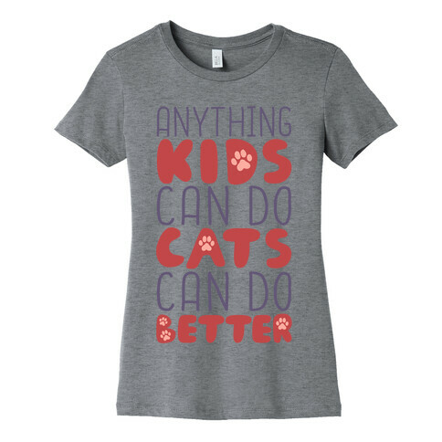 Anything Kids Can Do Cats Can Do Better Womens T-Shirt
