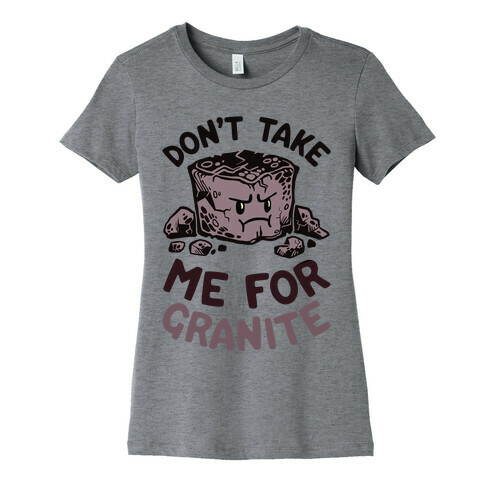 Don't Take Me For Granite Womens T-Shirt