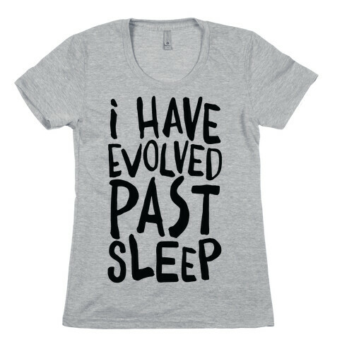 I Have Evolved Past Sleep Womens T-Shirt
