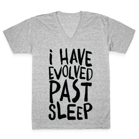 I Have Evolved Past Sleep V-Neck Tee Shirt