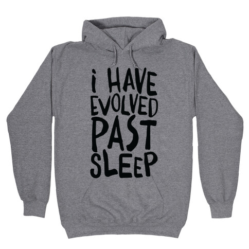 I Have Evolved Past Sleep Hooded Sweatshirt