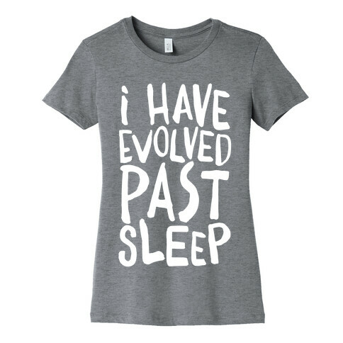 I Have Evolved Past Sleep Womens T-Shirt