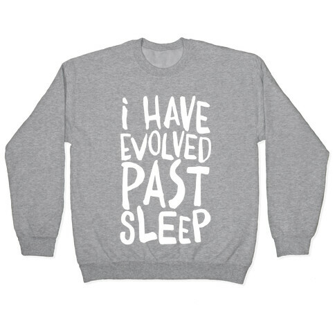 I Have Evolved Past Sleep Pullover