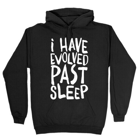 I Have Evolved Past Sleep Hooded Sweatshirt