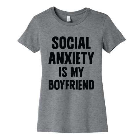 Social Anxiety is my Boyfriend Womens T-Shirt