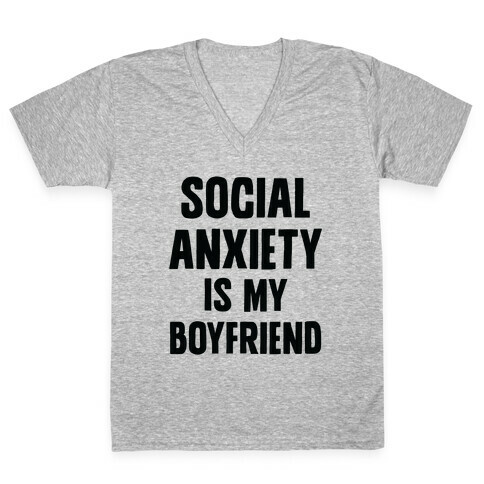 Social Anxiety is my Boyfriend V-Neck Tee Shirt