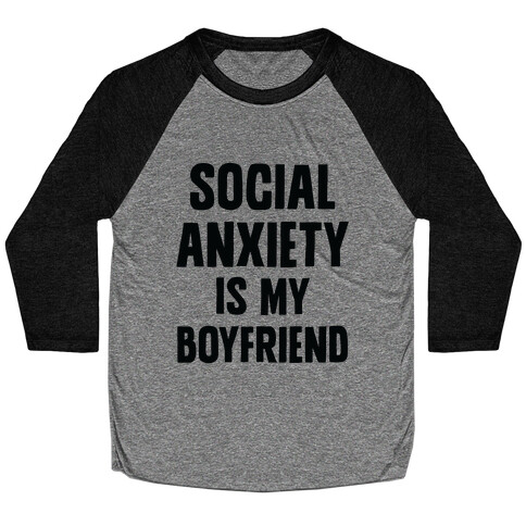 Social Anxiety is my Boyfriend Baseball Tee