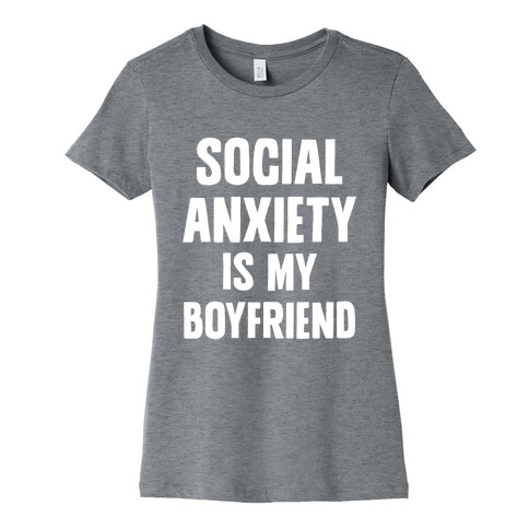 Social Anxiety is my Boyfriend Womens T-Shirt