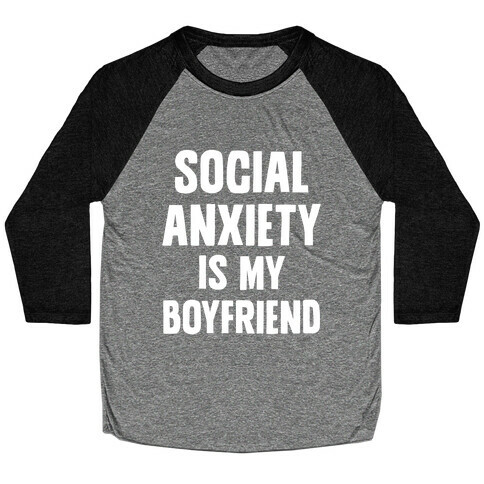 Social Anxiety is my Boyfriend Baseball Tee