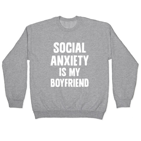 Social Anxiety is my Boyfriend Pullover