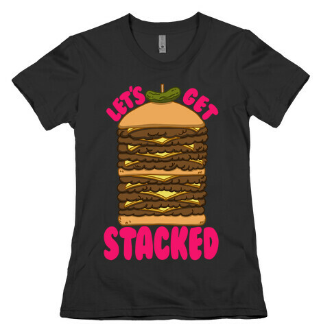 Let's Get Stacked - Burger Womens T-Shirt