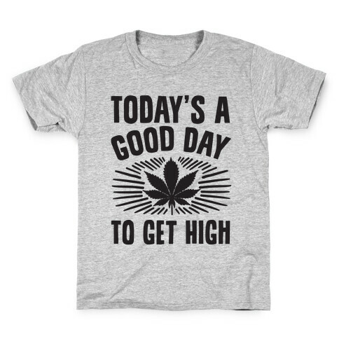 Today's A Good Day To Get High Kids T-Shirt